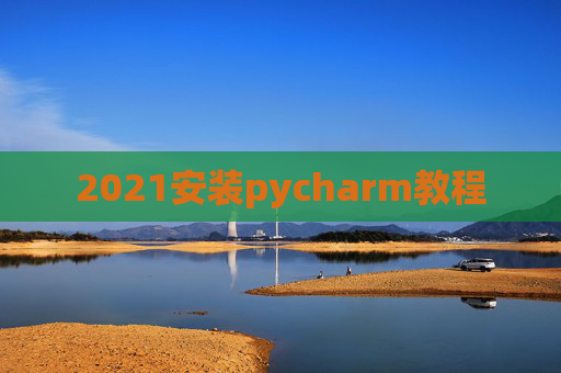 2021安装pycharm教程